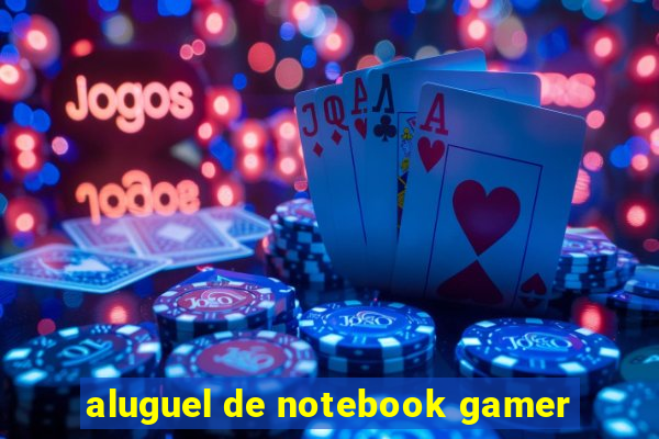 aluguel de notebook gamer